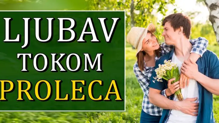 LJUBAV TOKOM PROLECA ce nekome doneti veliki preokret!