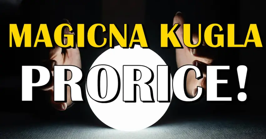 MAGICNA KUGLA OTKRIVA – Saznaj sta ti vazno prorice sto moras da znas!