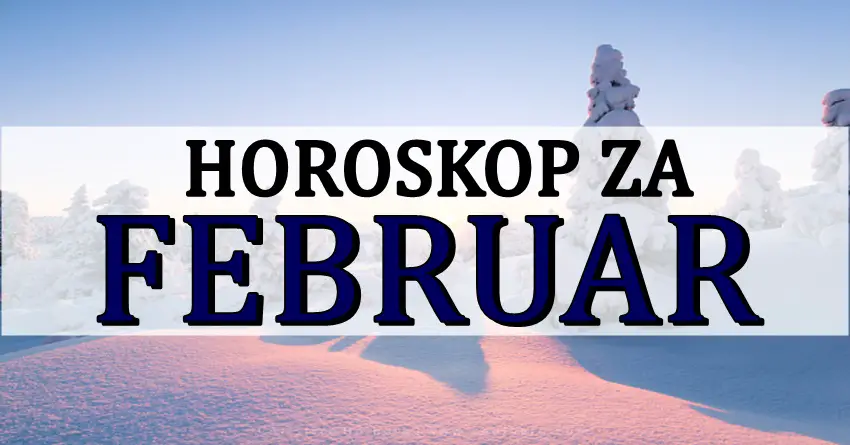 FEBRUAR je stigao! Mesecni horoskop otkriva vazna desavanja! FEBRUAR je stigao! Mesecni horoskop otkriva vazna desavanja!