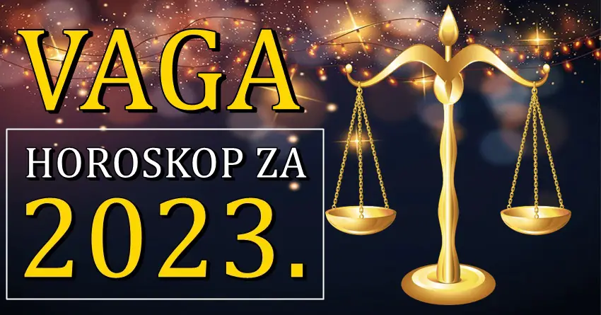 VAGAMA 2023. godina ce doneti mnogo srece, ali i vaznih odluka!