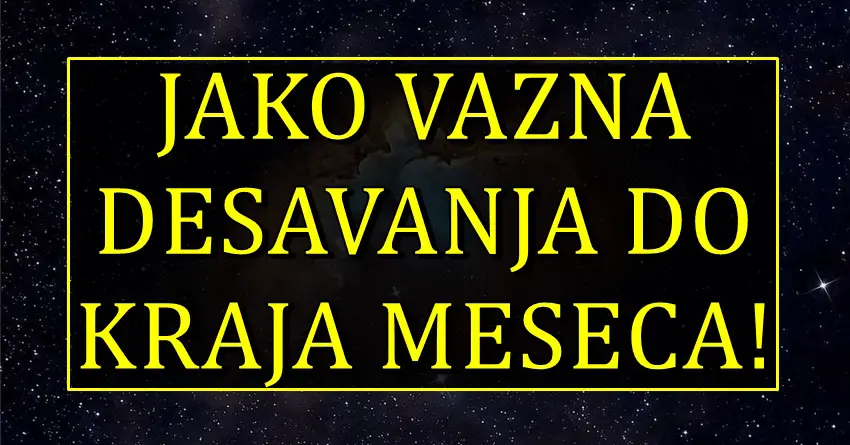 BITNA DESAVANJA do kraja meseca nekome donose srecu, a nekome vazno upozorenje!