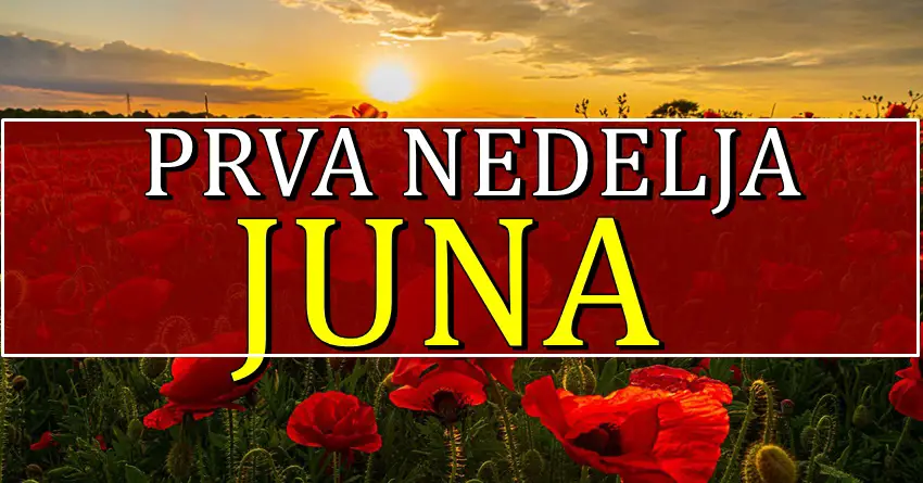 PRVA NEDELJA JUNA nekome donosi nemir, a nekome proslost kuca na vrata! PRVA NEDELJA JUNA nekome donosi nemir, a nekome proslost kuca na vrata!