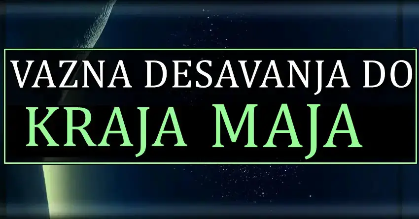 Do kraja MAJA! Najvaznija desavanja za sve znake zodijaka! Do kraja MAJA! Najvaznija desavanja za sve znake zodijaka!