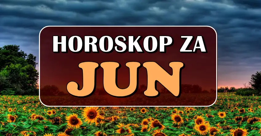 JUN je stigao! Mesecni horoskop otkriva vazna desavanja! JUN je stigao! Mesecni horoskop otkriva vazna desavanja!
