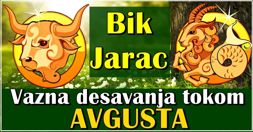 Jarac i bik – vazna desavanja tokom meseca avgusta! Ovo morate znati!!!