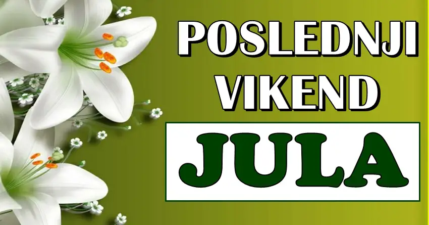 POSLEDNJI VIKEND JULA nekome nosi veliko iznenadjenje, a nekome proslost se vraca!