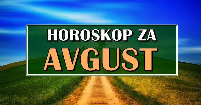 AVGUST je stigao! Mesecni horoskop otkriva vazna desavanja!