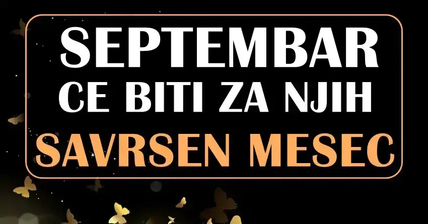 MESEC SEPTEMBAR ce ovim znacima biti SAVRSEN! Ocekuje ih nesto o cemu dugo sanjaju!