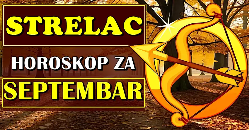 STRELAC – horoskop za SEPTEMBAR mesec! Veoma vazan mesec za vas!