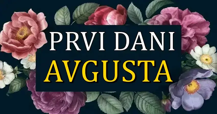 PRVI DANI AVGUSTA nekome ce doneti ispunjenje velike zelje!