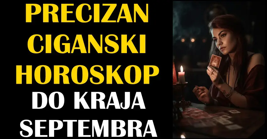 PRECIZAN CIGANSKI HOROSKOP DO KRAJA SEPTEMBRA! Vazna desavanja slede i veliki zivotni preokreti!