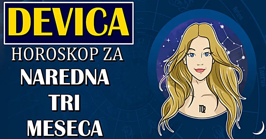 NAREDNA TRI MESECA ZA DEVICU ce biti veoma vazna! Ocekuju vas promene koje ce vas iznanditi! NAREDNA TRI MESECA ZA DEVICU ce biti veoma vazna! Ocekuju vas promene koje ce vas iznanditi!