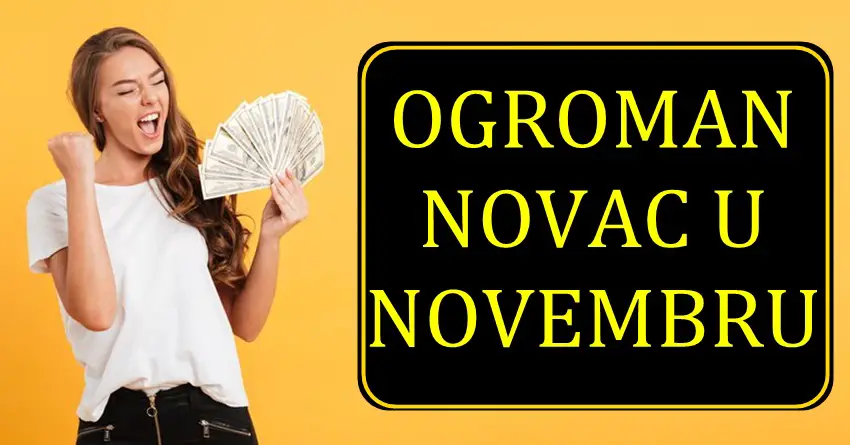 OGROMAN NOVAC STIŽE U NOVEMBRU : ČESTITAMO OVIM ZNACIMA JER ĆE SE OBOGATITI!