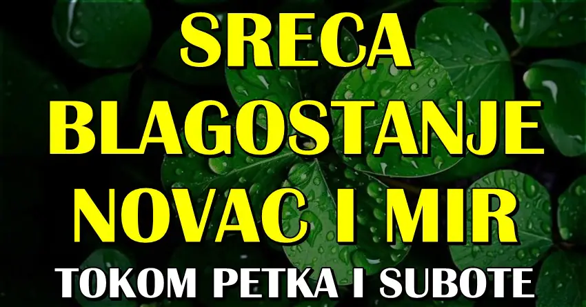 PETAK I SUBOTA ovim znacima zodijaka donose SREĆU, BLAGOSTANJE, NOVAC I MIR! Posebni dani ih čekaju