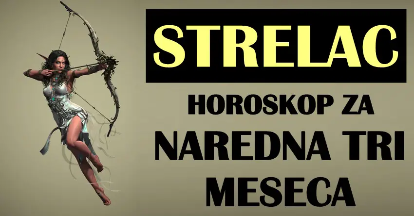 NAREDNA TRI MESECA ZA STRELCA donosi velike prilike! Ovo je vreme da ZABLISTATE i ostvarite vašu VELIKU ŽELJU!