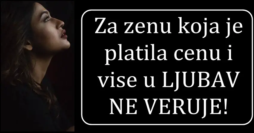 Za ŽENU koja je volela i bila jako POVREDJENA! Za ŽENU koja NE VERUJE U LJUBAV!