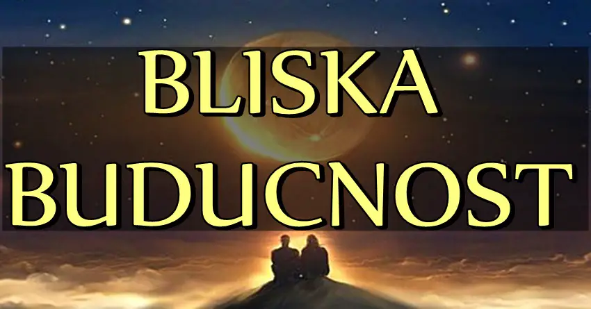 BLISKA BUDUĆNOST otkriva VAŽNA DEŠAVANJA za sve znake zodijaka! Da li ste spremni za ono što vas čeka?! BLISKA BUDUĆNOST otkriva VAŽNA DEŠAVANJA za sve znake zodijaka! Da li ste spremni za ono što vas čeka?!