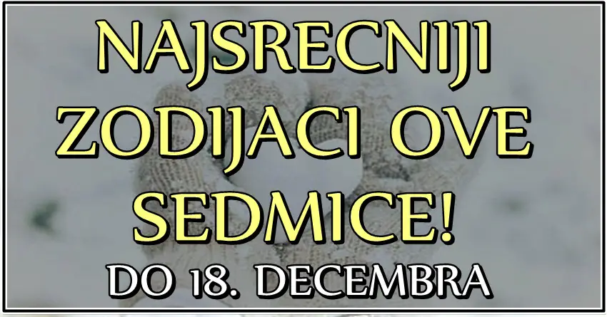 NAJSREĆNIJI ZNAKOVI u novoj sedmici: Do 18.decembra OVIM znacima ZVEZDE daruju PRAVU LJUBAV! NAJSREĆNIJI ZNAKOVI u novoj sedmici: Do 18.decembra OVIM znacima ZVEZDE daruju PRAVU LJUBAV!