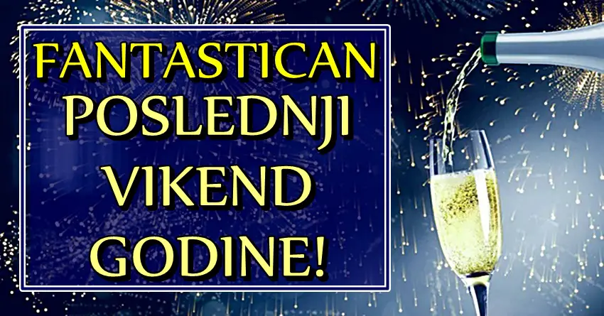 POSLEDNJI VIKEND GODINE ce biti FANTASTICAN ako ste rodjeni u OVA TRI znaka zodijaka!
