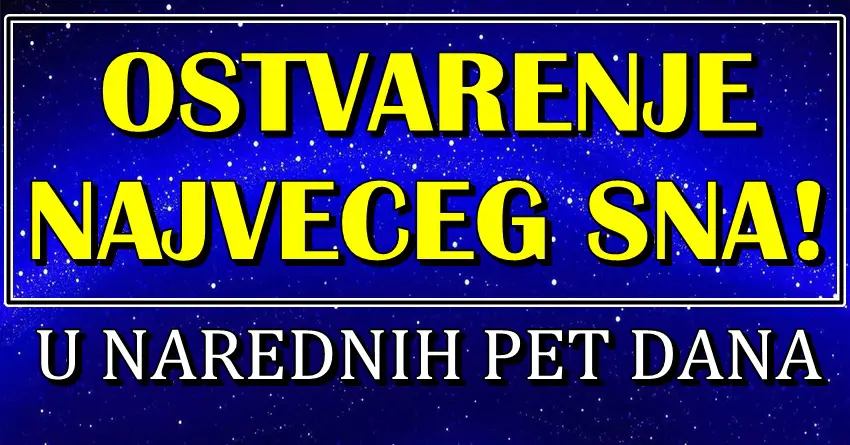 BLAGO OVIM zodijacima: U narednih PET DANA njima se OSTVARUJE NAJVECA ZELJA i SVI ce biti LJUBOMORNI na njih!