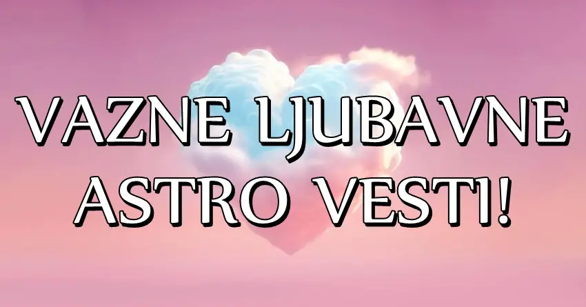 VAŽNE LJUBAVNE ASTRO VESTI: Ako ste RODJENI u OVOM znaku, POSEBNA osoba ULAZI u vas ZIVOT!