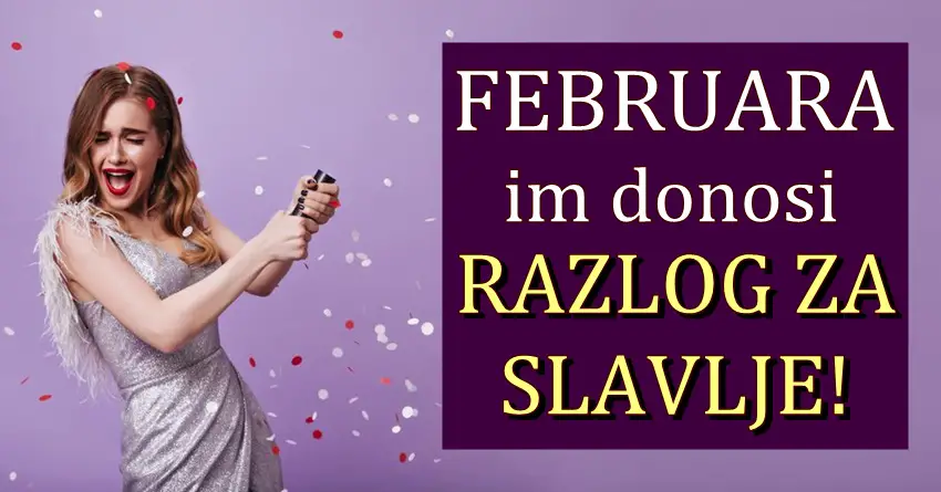 FEBRUAR će im doneti RAZLOG ZA SLAVLJE! Blago vama ako ste RODJENI U OVIM znaci!