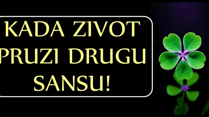 KADA ŽIVOT PRUŽI DRUGU ŠANSU- OVIM znacima stiže prilika da svoj život učine MNOGO LEPŠIM! Ovo se NE PROPUŠTA!