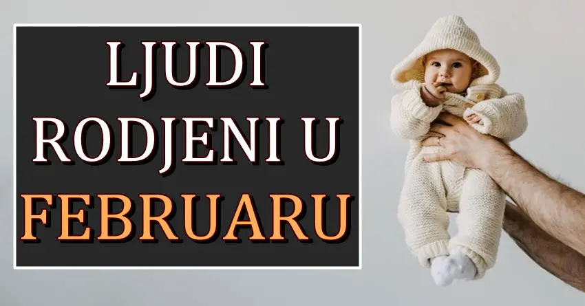 LJUDI RODJENI U FEBRUARU su POSEBNI I DRUGAČIJI! Oni imaju U SEBI NEŠTO ŠTO RETKO KO IMA!