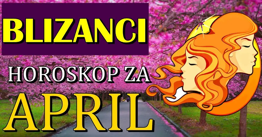 BLIZANCE u APRILU očekuju NEVEROVATNA DEŠAVANJA! Njihov život će biti POTPUNO DRUGAČIJI! BLIZANCE u APRILU očekuju NEVEROVATNA DEŠAVANJA! Njihov život će biti POTPUNO DRUGAČIJI!