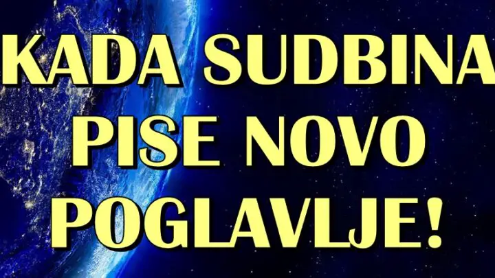 Kada SUDBINA PISE NOVO POGLAVLJE: OVIM znacima se MENJA i ZIVOT i SUDBINA, i NOVAC i LJUBAV – nista vise nece biti kao PRE!