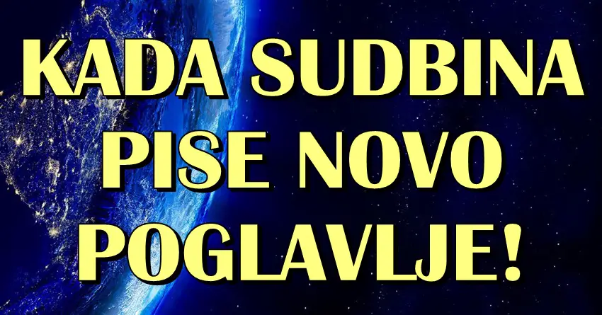 Kada SUDBINA PISE NOVO POGLAVLJE: OVIM znacima se MENJA i ZIVOT i SUDBINA, i NOVAC i LJUBAV – nista vise nece biti kao PRE!