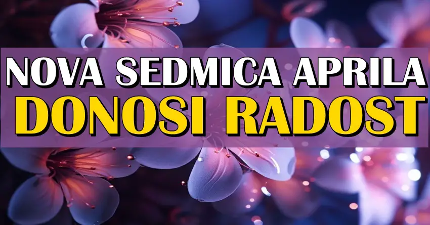 NOVA SEDMICA APRILA i NOVIH SEDAM DANA za RADOSTI: Rak, Lav i Jarac ce STICI DO SVOG CILJA!