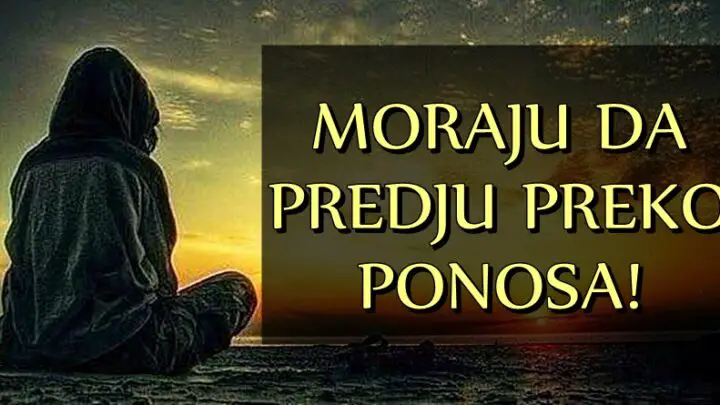 NEKA PREĐU PREKO PONOSA: Evo KOJI znaci ce SILNO da pate u BLISKOJ BUDUCNOSTI ako NE ZABORAVE na svoj EGO i INAT!