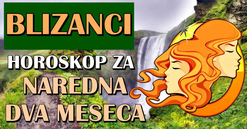 BLIZANCE u NAREDNA DVA MESECA očekuje VELIKA PROMENA! Konačno vam stiže VELIKA SREĆA! BLIZANCE u NAREDNA DVA MESECA očekuje VELIKA PROMENA! Konačno vam stiže VELIKA SREĆA!