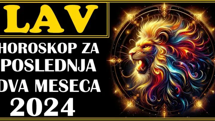 LAVOVI – Horoskop za POSLEDNJA DVA MESECA 2024.! Znajte da vas ČUDO pravo čeka!