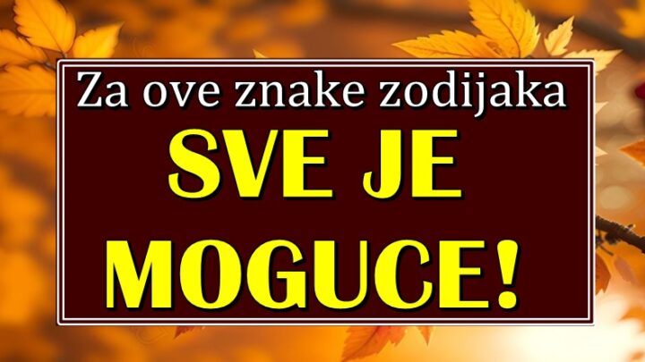 SVE ce biti moguce: Za neke znakove POCINJE VREME CUDA  i sledi OSTVARENJE ZELJA!