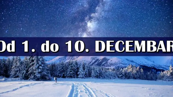 Od 1. do 10. DECEMBRA slede VAŽNA DEŠAVANJA! Biku sledi iznenadna promena, Jarcu veliki uspeh…