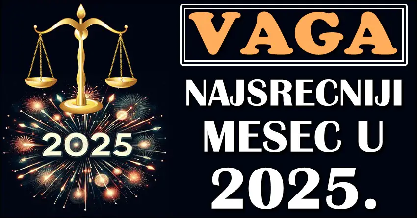 VAGE – Otkrivamo koji je vaš NAJSREĆNIJI MESEC u 2025! VAGE – Otkrivamo koji je vaš NAJSREĆNIJI MESEC u 2025!