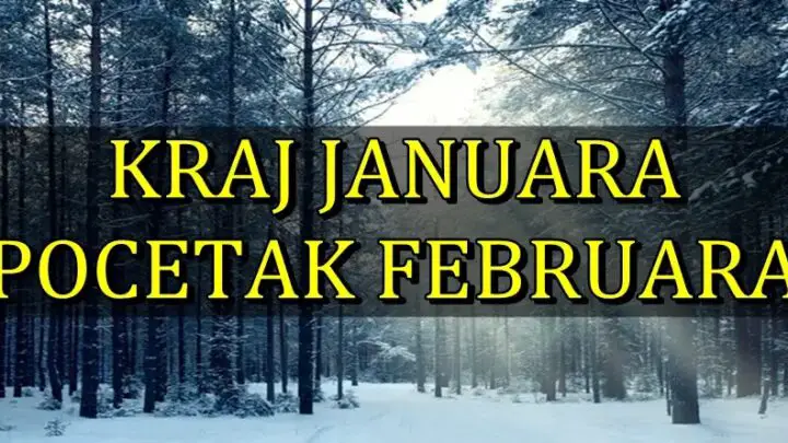 Veliko PREDVIĐANJE – Saznajte KAKO ce vam se ZAVRSITI JANUAR i POCETI FEBRUAR i ko ce biti SRECNIJI nego IKADA do sada!
