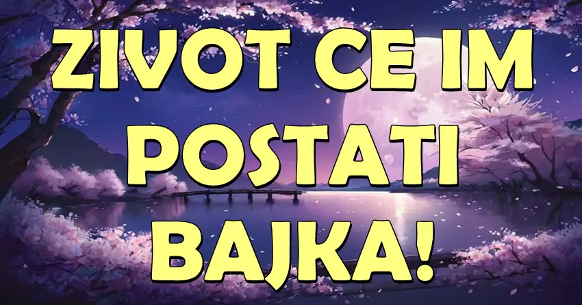 DOSTA je bilo SUZA i ZNOJA! OVIM znacima će život postati prava BAJKA, jer im zvezde donose ZASLUŽENU SRECU U LJUBAVI I NOVCU! DOSTA je bilo SUZA i ZNOJA! OVIM znacima će život postati prava BAJKA, jer im zvezde donose ZASLUŽENU SRECU U LJUBAVI I NOVCU!