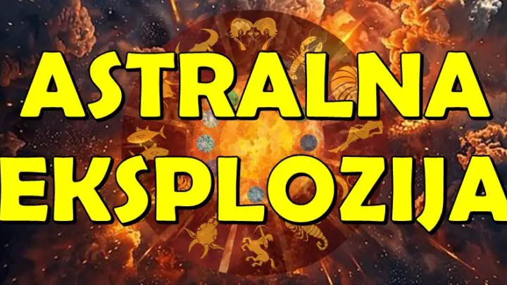 ASTRALNA EKSPLOZIJA! OVI znakovi dobijaju ZNAK UNIVERZUMA u narednom periodu!