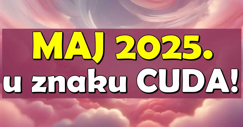 Maj 2025. U ZNAKU ČUDA: Ovi horoskopski znakovi ulaze u period SREĆE! Maj 2025. U ZNAKU ČUDA: Ovi horoskopski znakovi ulaze u period SREĆE!