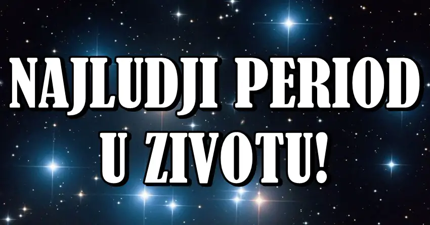 ZVEZDE SU ODLUČILE: OVA 3 ZNAKA ULAZE U NAJLUĐI PERIOD ŽIVOTA – SVE IM SE MENJA! ZVEZDE SU ODLUČILE: OVA 3 ZNAKA ULAZE U NAJLUĐI PERIOD ŽIVOTA – SVE IM SE MENJA!