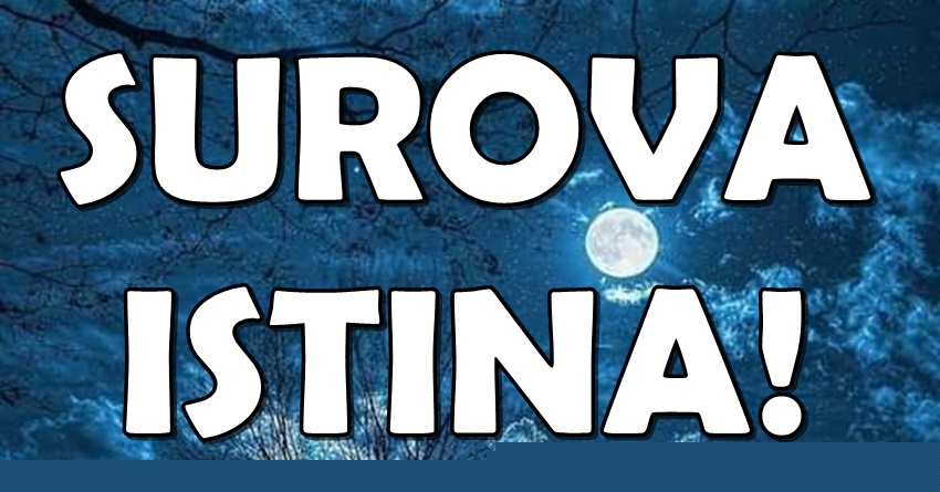 Vreme je za SUROVU ISTINU: Ovi znaci ne mogu više da beže!