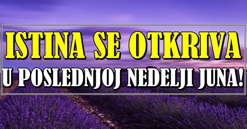 ISTINA IZLAZI NA VIDJELO: Poslednja nedelja juna donosi RAZOTKRIVANJE i REŠENJE problema za OVE znakove zodijaka! ISTINA IZLAZI NA VIDJELO: Poslednja nedelja juna donosi RAZOTKRIVANJE i REŠENJE problema za OVE znakove zodijaka!