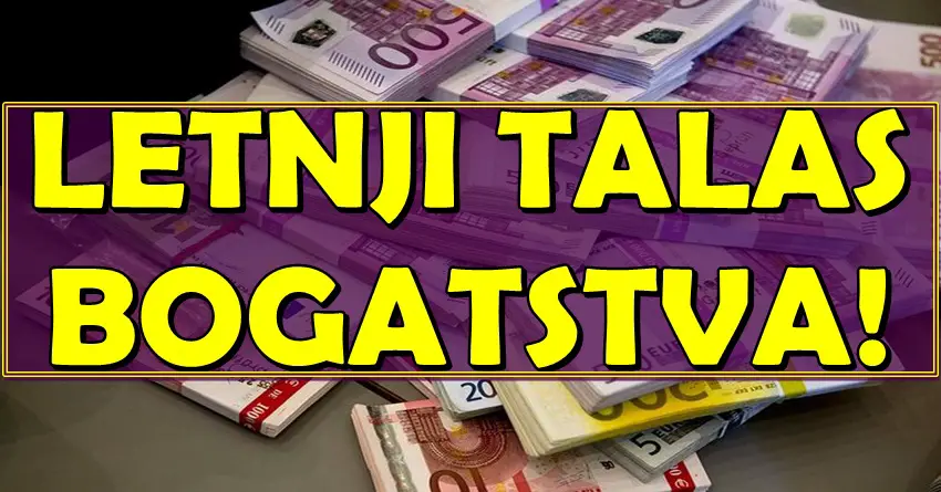 LETNJI TALAS BOGATSTVA: Ovim znacima se OTVARAJU FINANSIJSKA NEBESA – novac, uspeh i moć su na njihovoj strani! LETNJI TALAS BOGATSTVA: Ovim znacima se OTVARAJU FINANSIJSKA NEBESA – novac, uspeh i moć su na njihovoj strani!
