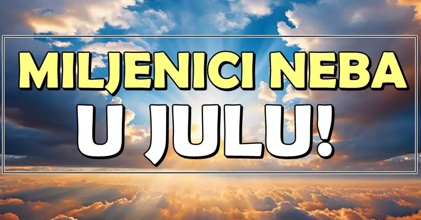 ONI SU MILJENICI NEBA: U julu ih prati božanska zaštita! ONI SU MILJENICI NEBA: U julu ih prati božanska zaštita!
