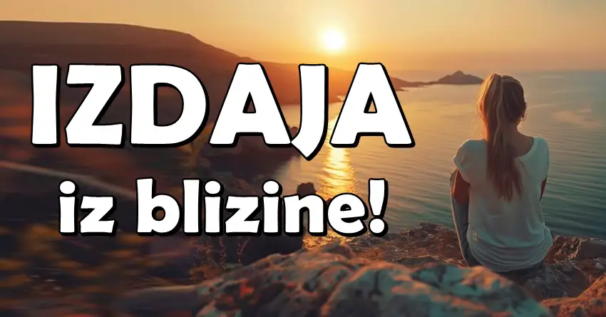 IZDAJA IZ BLIZINE: Ovi znaci moraju da se čuvaju NAJVIŠE! IZDAJA IZ BLIZINE: Ovi znaci moraju da se čuvaju NAJVIŠE!