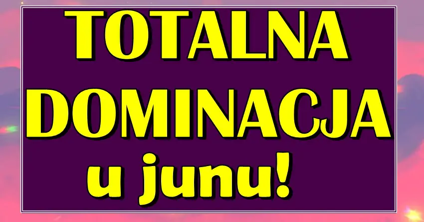 TOTALNA DOMINACIJA u JUNU! Ovi znaci zodijaka osvajaju sve! TOTALNA DOMINACIJA u JUNU! Ovi znaci zodijaka osvajaju sve!
