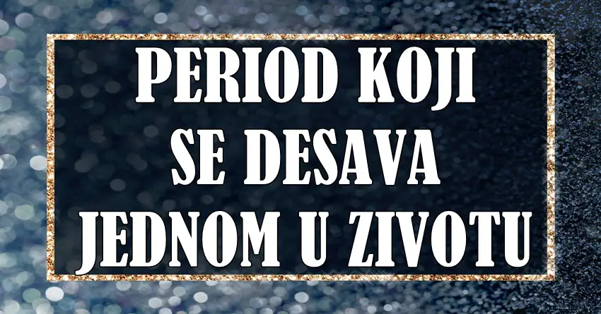 PRE NEGO ŠTO SE ZAVRŠI OVA NEDELJA: Tvoj znak ulazi u PERIOD koji se DEŠAVA JEDNOM U ŽIVOTU! PRE NEGO ŠTO SE ZAVRŠI OVA NEDELJA: Tvoj znak ulazi u PERIOD koji se DEŠAVA JEDNOM U ŽIVOTU!